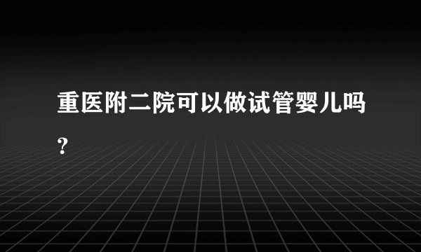 重医附二院可以做试管婴儿吗？