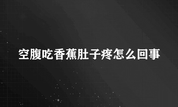 空腹吃香蕉肚子疼怎么回事