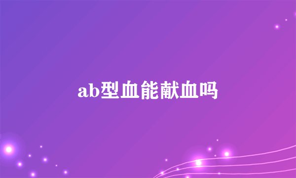 ab型血能献血吗