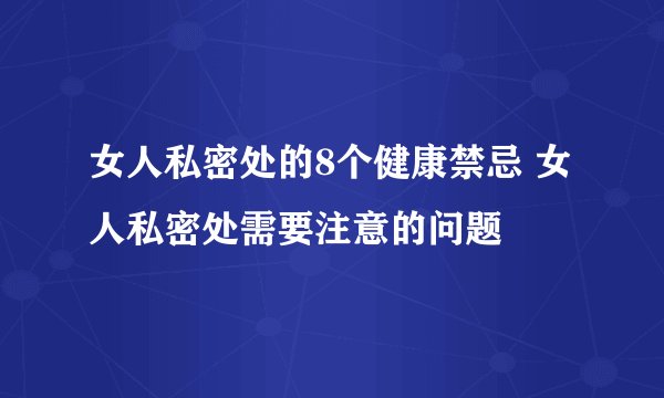 女人私密处的8个健康禁忌 女人私密处需要注意的问题