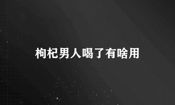 枸杞男人喝了有啥用