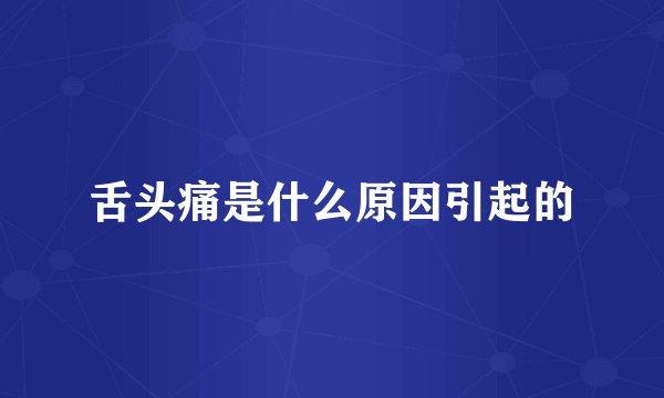 舌头痛是什么原因引起的