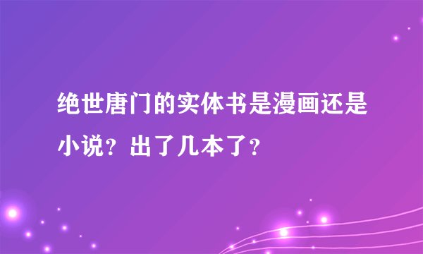 绝世唐门的实体书是漫画还是小说？出了几本了？