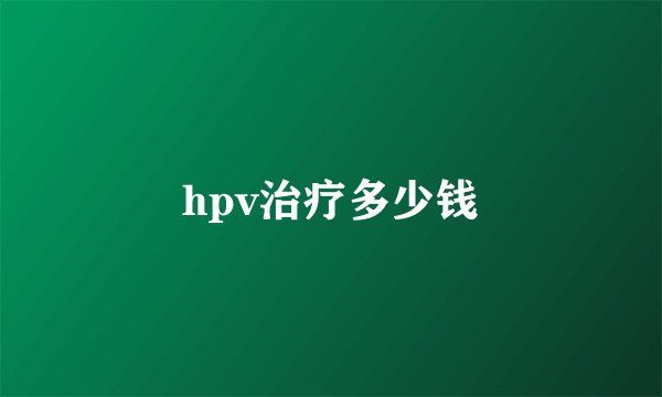 hpv治疗多少钱