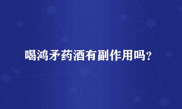 喝鸿矛药酒有副作用吗？