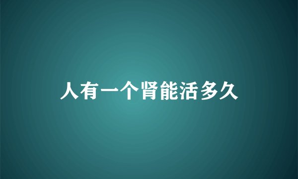 人有一个肾能活多久