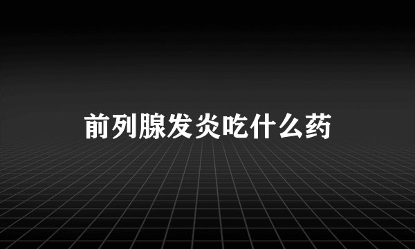 前列腺发炎吃什么药