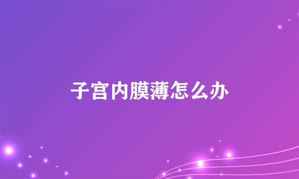 子宫内膜薄怎么办