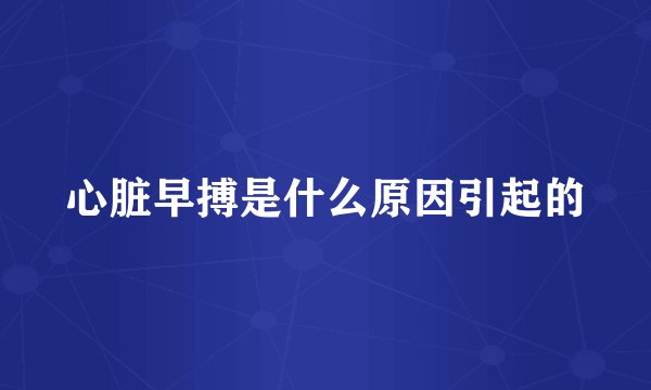 心脏早搏是什么原因引起的