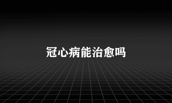 冠心病能治愈吗