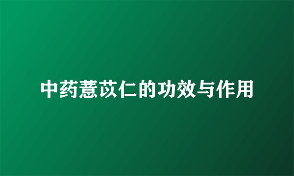 中药薏苡仁的功效与作用