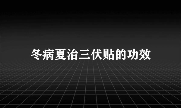 冬病夏治三伏贴的功效