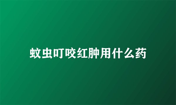 蚊虫叮咬红肿用什么药