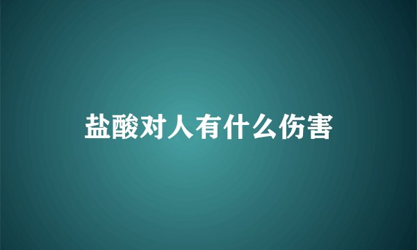 盐酸对人有什么伤害