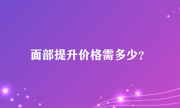 面部提升价格需多少？