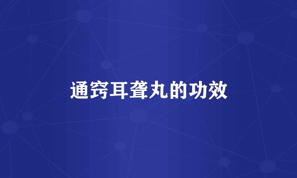 通窍耳聋丸的功效