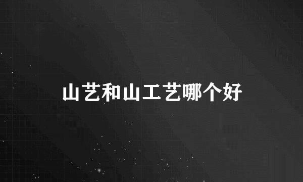 山艺和山工艺哪个好