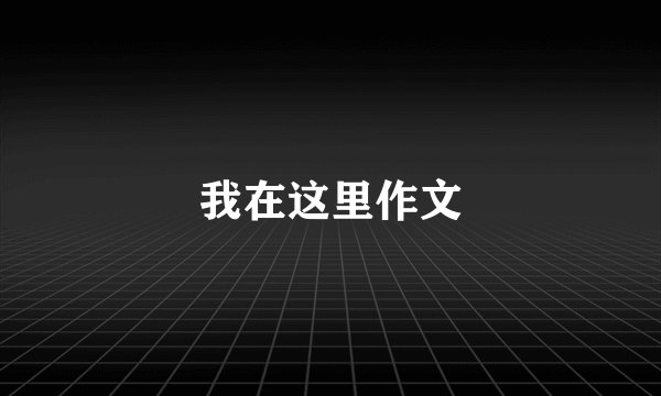 我在这里作文