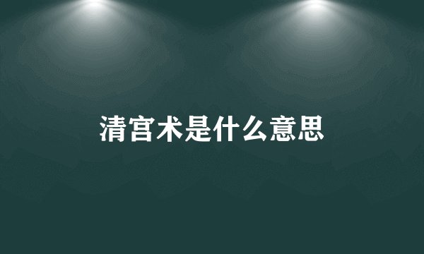 清宫术是什么意思