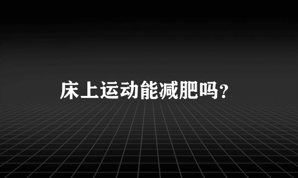 床上运动能减肥吗？
