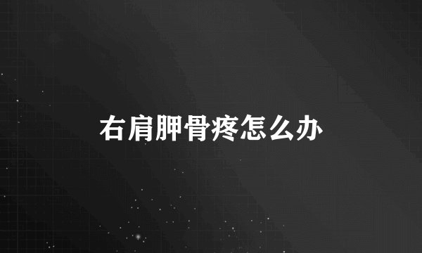 右肩胛骨疼怎么办