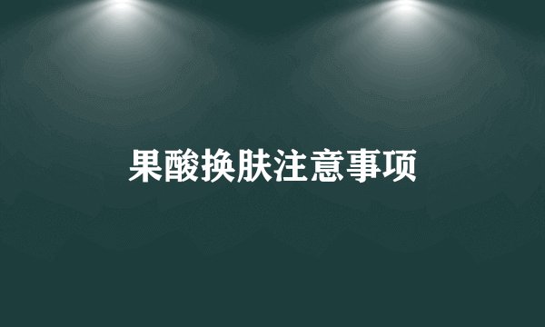 果酸换肤注意事项