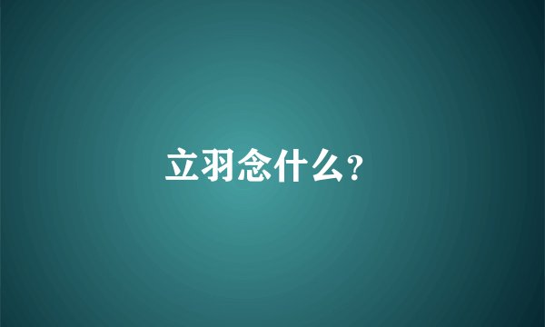 立羽念什么？