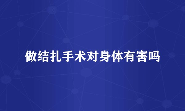 做结扎手术对身体有害吗