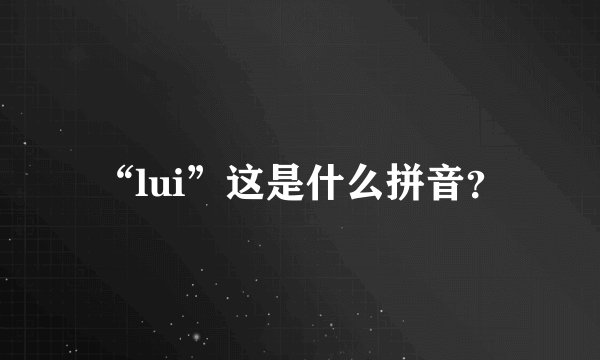 “lui”这是什么拼音？