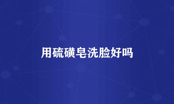 用硫磺皂洗脸好吗