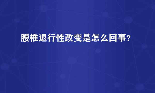 腰椎退行性改变是怎么回事?