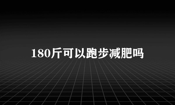180斤可以跑步减肥吗