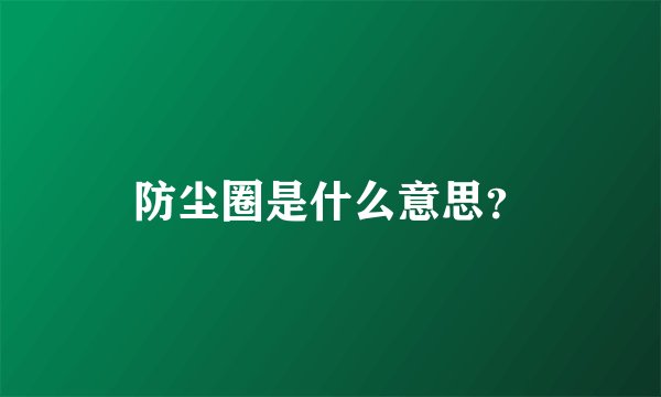 防尘圈是什么意思？