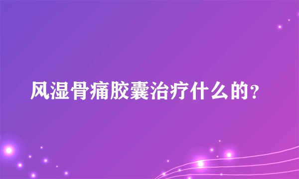 风湿骨痛胶囊治疗什么的？