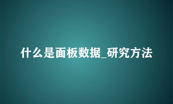 什么是面板数据_研究方法