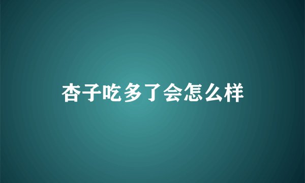 杏子吃多了会怎么样