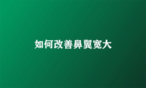 如何改善鼻翼宽大