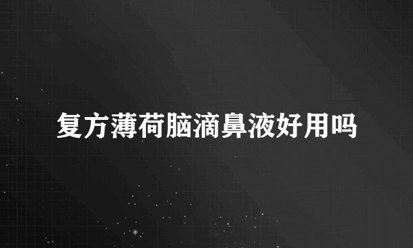 复方薄荷脑滴鼻液好用吗