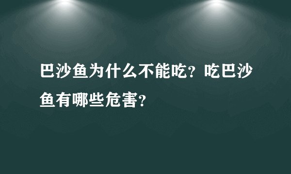 巴沙鱼为什么不能吃？吃巴沙鱼有哪些危害？