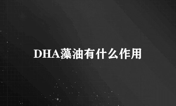 DHA藻油有什么作用