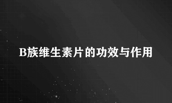 B族维生素片的功效与作用