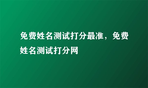 免费姓名测试打分最准，免费姓名测试打分网