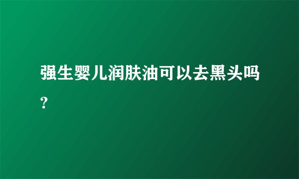 强生婴儿润肤油可以去黑头吗?