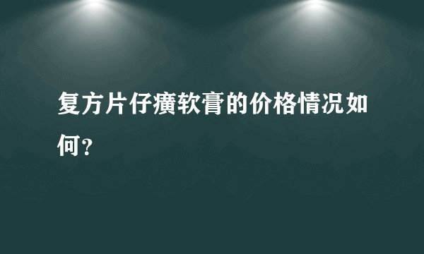 复方片仔癀软膏的价格情况如何？