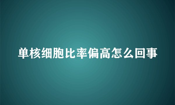 单核细胞比率偏高怎么回事