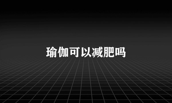 瑜伽可以减肥吗