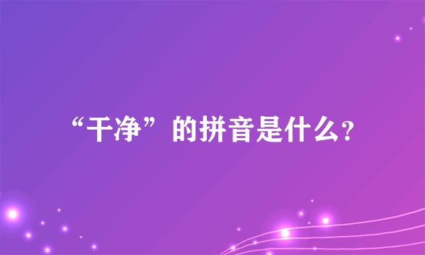 “干净”的拼音是什么？