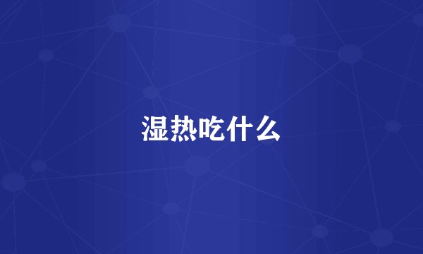 湿热吃什么