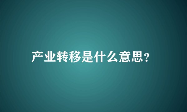 产业转移是什么意思？
