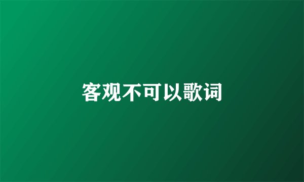 客观不可以歌词